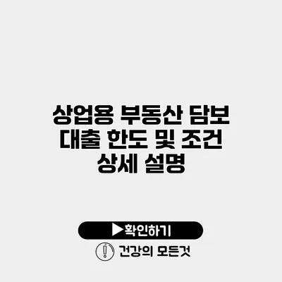 상업용 부동산 담보 대출 한도 및 조건 상세 설명