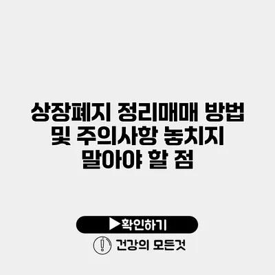 상장폐지 정리매매 방법 및 주의사항 놓치지 말아야 할 점