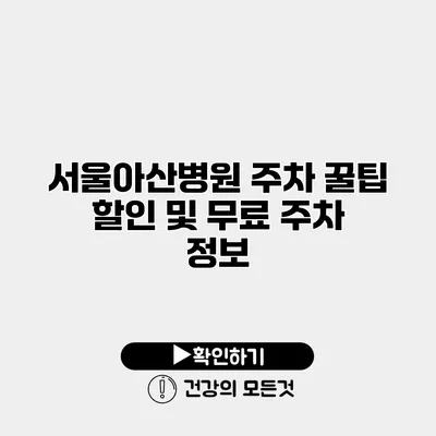 서울아산병원 주차 꿀팁 할인 및 무료 주차 정보