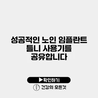 성공적인 노인 임플란트 틀니 사용기를 공유합니다