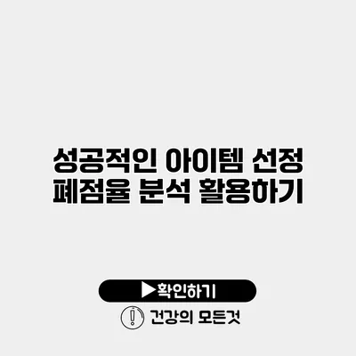 성공적인 아이템 선정 폐점율 분석 활용하기