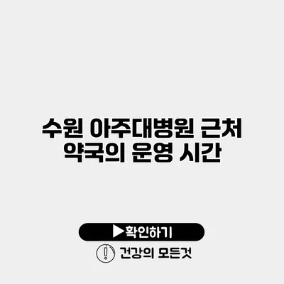 수원 아주대병원 근처 약국의 운영 시간