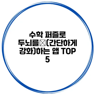 수학 퍼즐로 두뇌를鍛(간단하게 강화)하는 앱 TOP 5