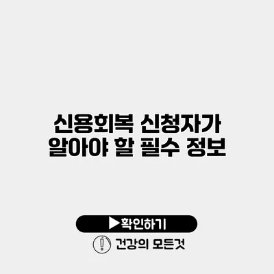 신용회복 신청자가 알아야 할 필수 정보