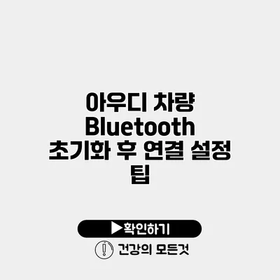 아우디 차량 Bluetooth 초기화 후 연결 설정 팁
