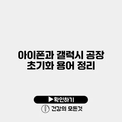 아이폰과 갤럭시 공장 초기화 용어 정리