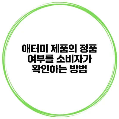 애터미 제품의 정품 여부를 소비자가 확인하는 방법