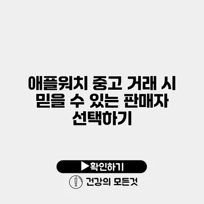애플워치 중고 거래 시 믿을 수 있는 판매자 선택하기