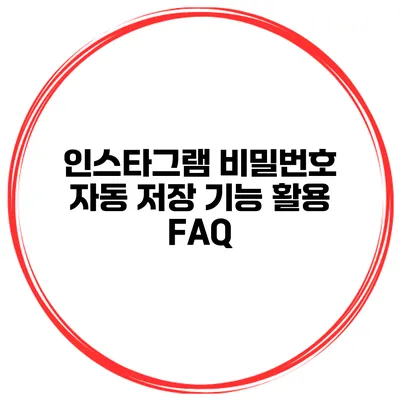 인스타그램 비밀번호 자동 저장 기능 활용 FAQ