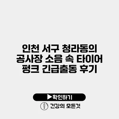 인천 서구 청라동의 공사장 소음 속 타이어 펑크 긴급출동 후기