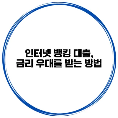 인터넷 뱅킹 대출, 금리 우대를 받는 방법