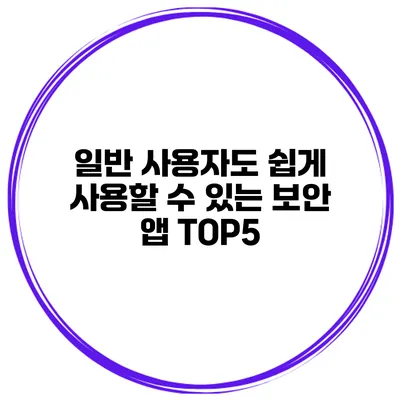 일반 사용자도 쉽게 사용할 수 있는 보안 앱 TOP5