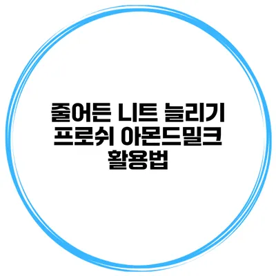 줄어든 니트 늘리기 프로쉬 아몬드밀크 활용법