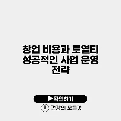창업 비용과 로열티 성공적인 사업 운영 전략