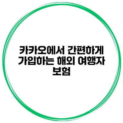 카카오에서 간편하게 가입하는 해외 여행자 보험
