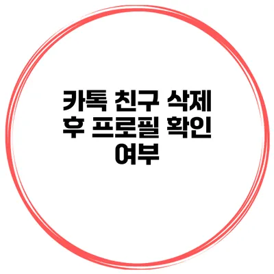 카톡 친구 삭제 후 프로필 확인 여부