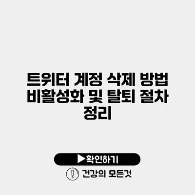트위터 계정 삭제 방법 비활성화 및 탈퇴 절차 정리