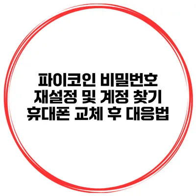 파이코인 비밀번호 재설정 및 계정 찾기 휴대폰 교체 후 대응법