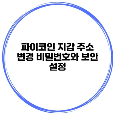 파이코인 지갑 주소 변경 비밀번호와 보안 설정