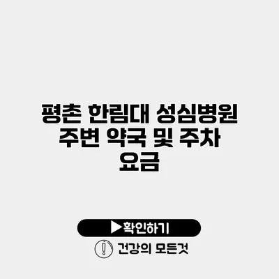 평촌 한림대 성심병원 주변 약국 및 주차 요금