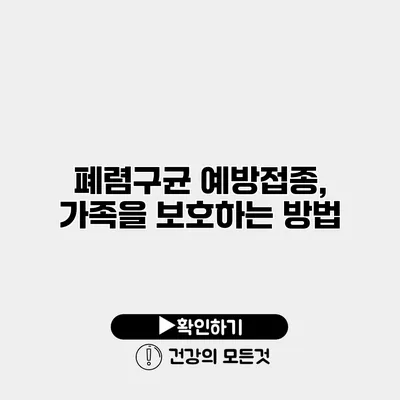 폐렴구균 예방접종, 가족을 보호하는 방법