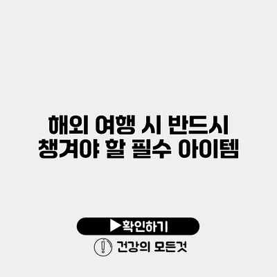 해외 여행 시 반드시 챙겨야 할 필수 아이템