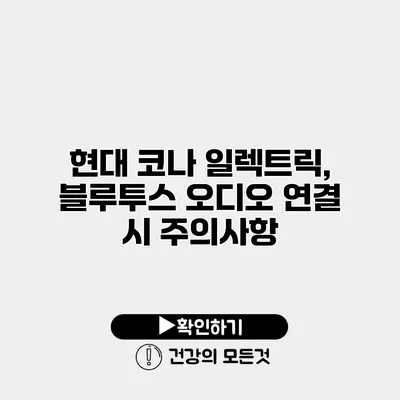 현대 코나 일렉트릭, 블루투스 오디오 연결 시 주의사항