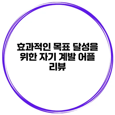 효과적인 목표 달성을 위한 자기 계발 어플 리뷰